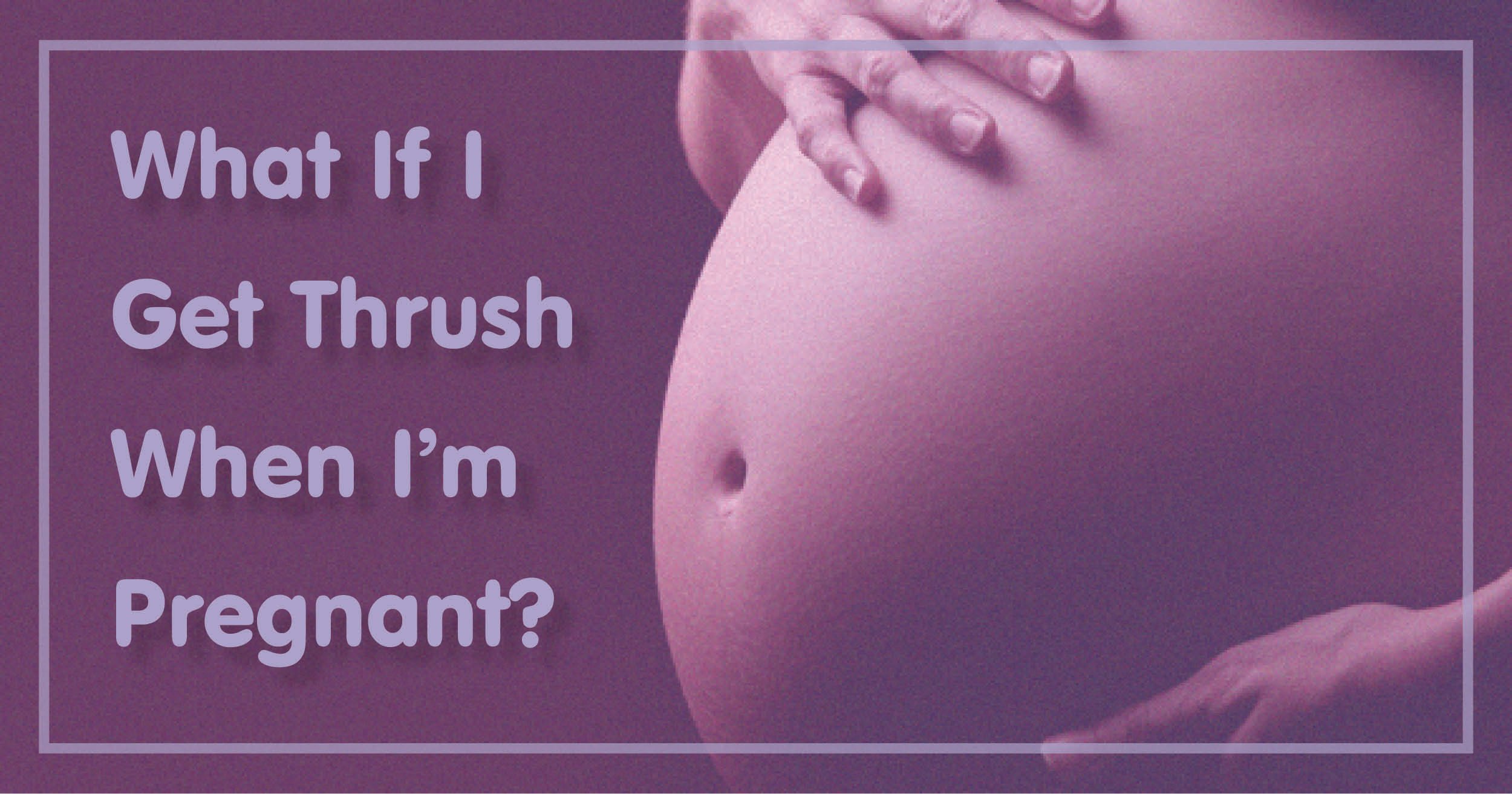 What If I Get Thrush When I M Pregnant Guides Advice